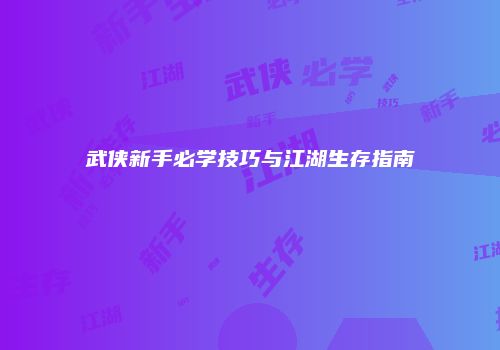 武侠新手必学技巧与江湖生存指南