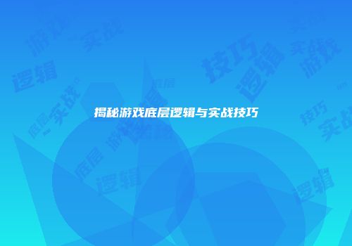 揭秘游戏底层逻辑与实战技巧