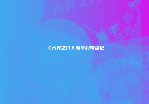 《六界之门》新手村奇遇记
