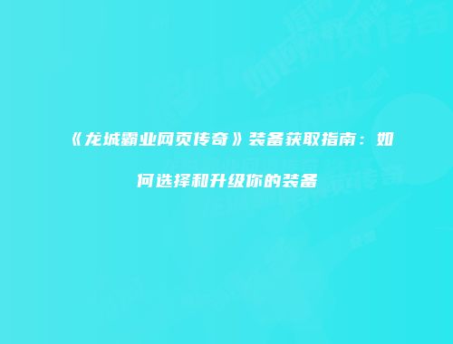 《龙城霸业网页传奇》装备获取指南：如何选择和升级你的装备