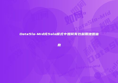 DotaSlo-Mid或Solo模式中如何有效利用地图信息