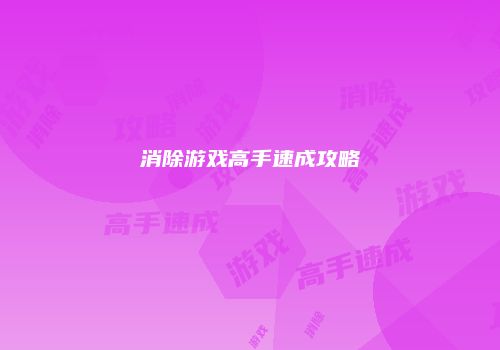 消除游戏高手速成攻略