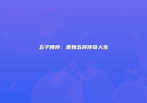 五子良将：曹魏五将传奇人生