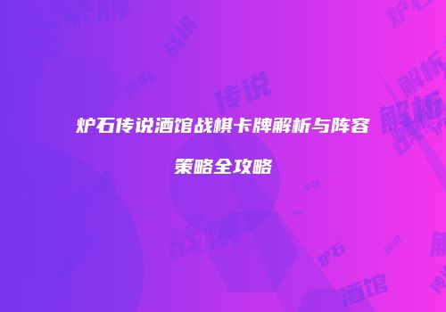 炉石传说酒馆战棋卡牌解析与阵容策略全攻略