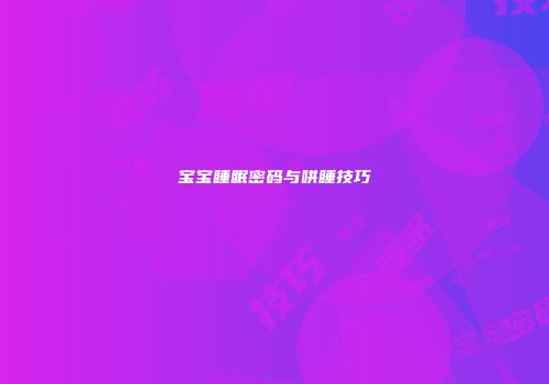 宝宝睡眠密码与哄睡技巧