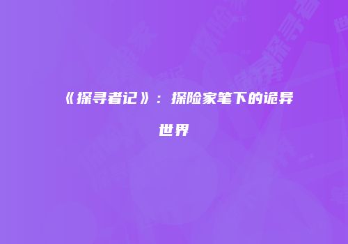《探寻者记》：探险家笔下的诡异世界