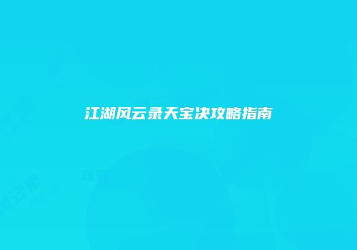 江湖风云录天宝决攻略指南