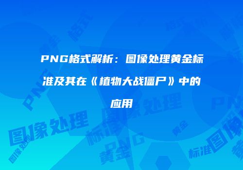 PNG格式解析：图像处理黄金标准及其在《植物大战僵尸》中的应用