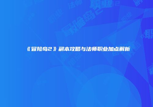 《冒险岛2》副本攻略与法师职业加点解析