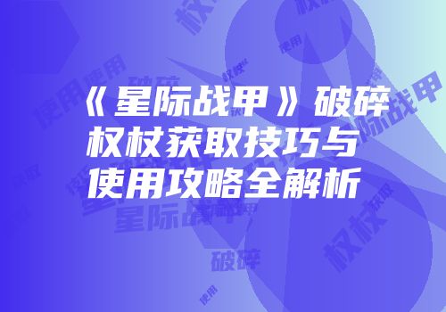 《星际战甲》破碎权杖获取技巧与使用攻略全解析