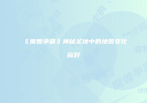 《魔兽争霸》神秘圣地中的地图变化应对