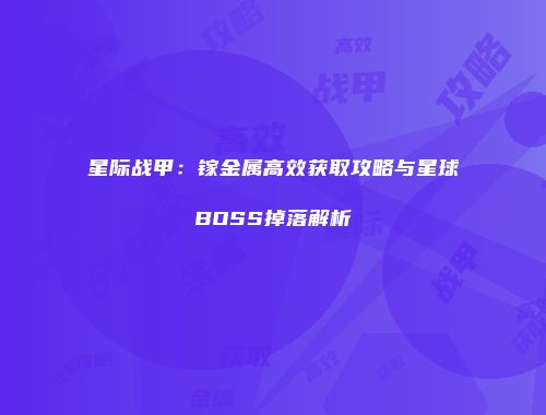 星际战甲：镓金属高效获取攻略与星球BOSS掉落解析