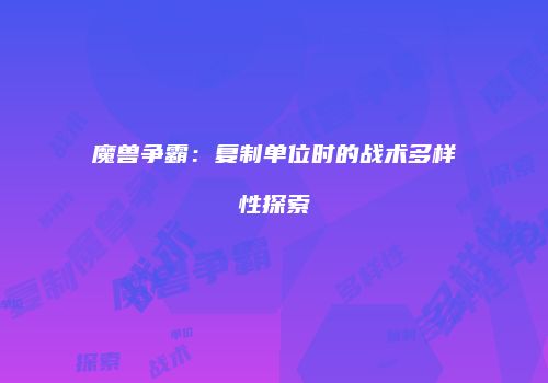 魔兽争霸：复制单位时的战术多样性探索