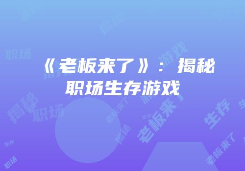 《老板来了》：揭秘职场生存游戏