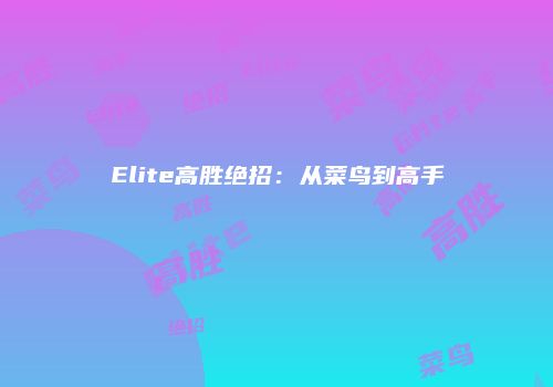 Elite高胜绝招：从菜鸟到高手