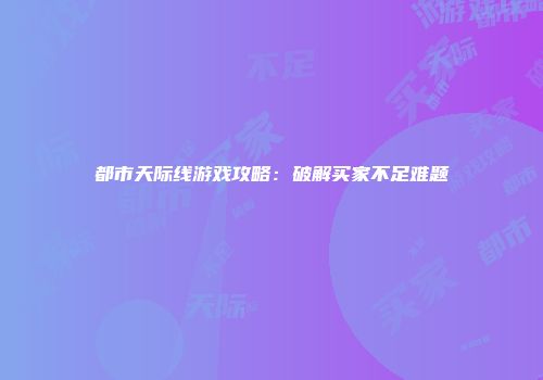 都市天际线游戏攻略：破解买家不足难题