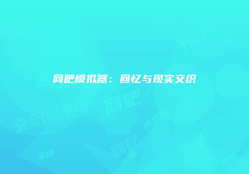 网吧模拟器：回忆与现实交织