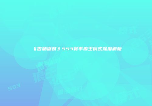 《香肠派对》SS3赛季狼王模式深度解析