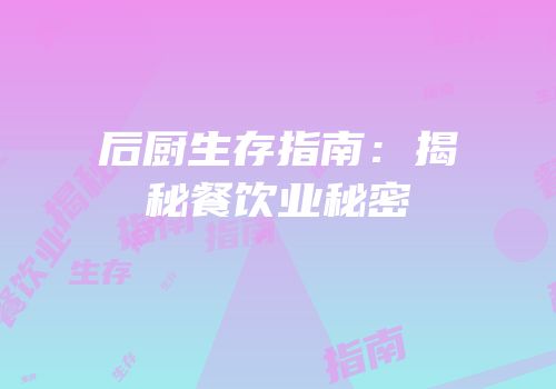 后厨生存指南：揭秘餐饮业秘密