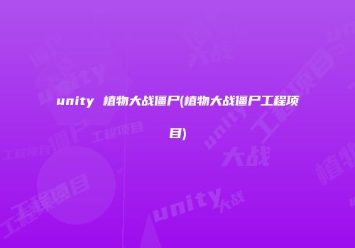 unity 植物大战僵尸(植物大战僵尸工程项目)