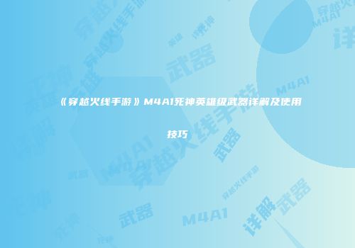 《穿越火线手游》M4A1死神英雄级武器详解及使用技巧