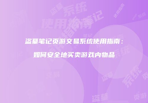 盗墓笔记页游交易系统使用指南：如何安全地买卖游戏内物品