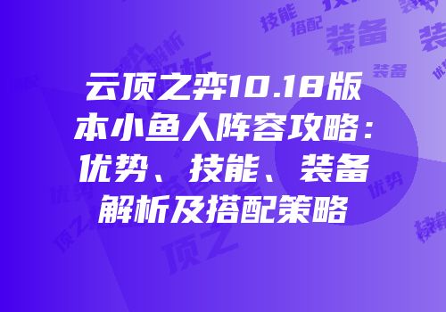 云顶之弈10.18版本小鱼人阵容攻略：优势、技能、装备解析及搭配策略