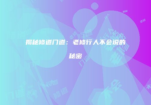 揭秘修道门道：老修行人不会说的秘密