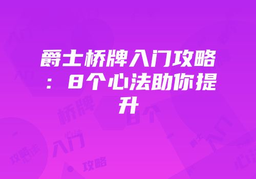 爵士桥牌入门攻略：8个心法助你提升