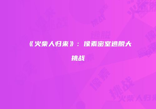 《火柴人归来》：像素密室逃脱大挑战