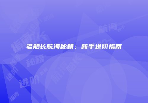 老船长航海秘籍：新手进阶指南