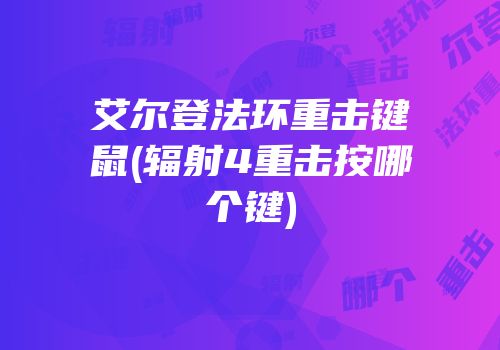 艾尔登法环重击键鼠(辐射4重击按哪个键)
