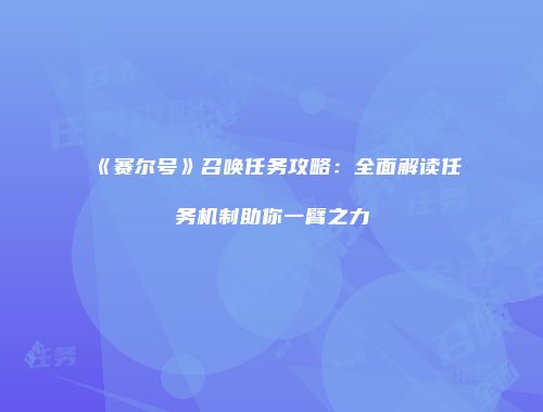 《赛尔号》召唤任务攻略：全面解读任务机制助你一臂之力