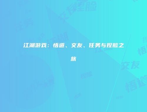 江湖游戏：悟道、交友、任务与捏脸之旅