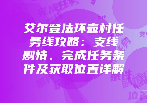 艾尔登法环壶村任务线攻略：支线剧情、完成任务条件及获取位置详解