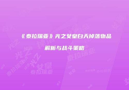《泰拉瑞亚》光之女皇白天掉落物品解析与战斗策略