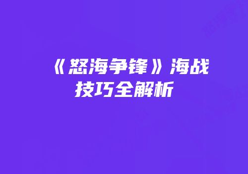 《怒海争锋》海战技巧全解析
