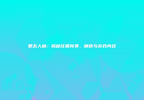 第五人格：揭秘庄园背景、角色与游戏内容