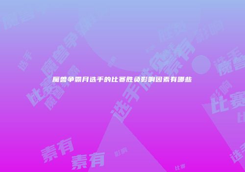 魔兽争霸月选手的比赛胜负影响因素有哪些