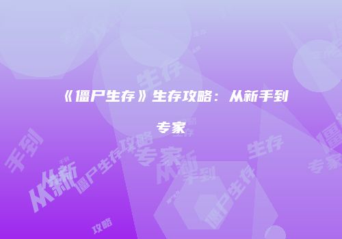 《僵尸生存》生存攻略：从新手到专家