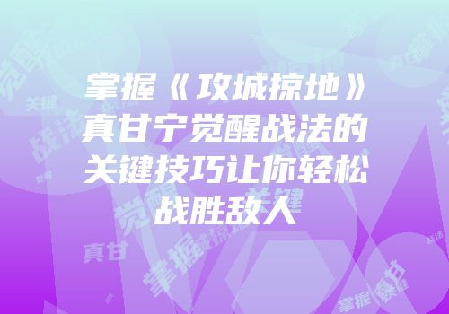 掌握《攻城掠地》真甘宁觉醒战法的关键技巧让你轻松战胜敌人