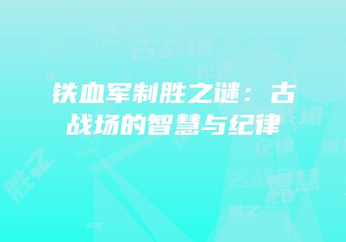 铁血军制胜之谜：古战场的智慧与纪律