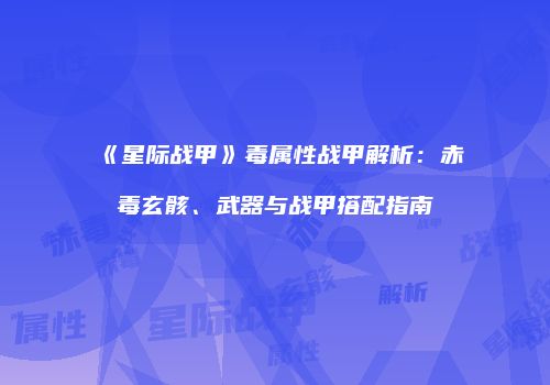 《星际战甲》毒属性战甲解析：赤毒玄骸、武器与战甲搭配指南