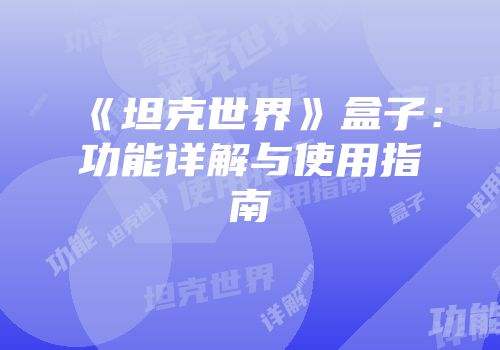 《坦克世界》盒子：功能详解与使用指南