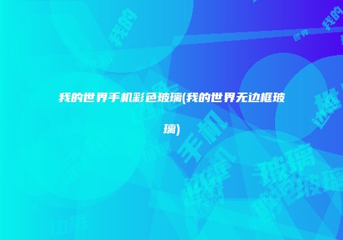 我的世界手机彩色玻璃(我的世界无边框玻璃)