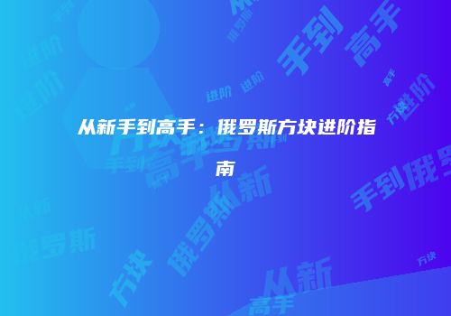从新手到高手：俄罗斯方块进阶指南