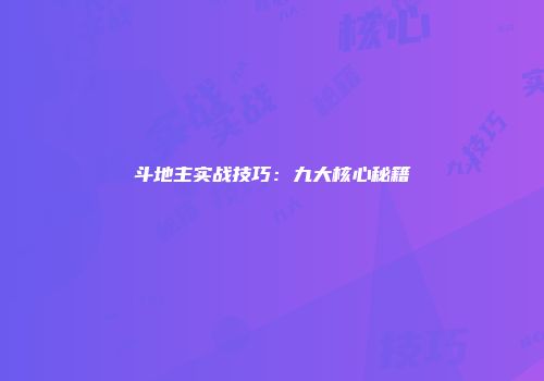 斗地主实战技巧：九大核心秘籍