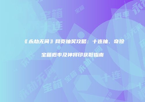 《永劫无间》网页抽奖攻略：十连抽、奇珍宝箱概率及神将印获取指南