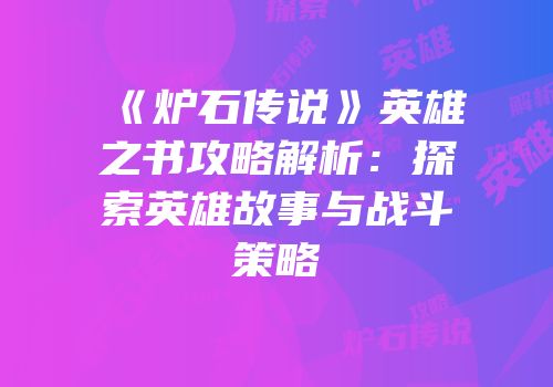 《炉石传说》英雄之书攻略解析：探索英雄故事与战斗策略