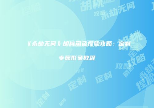 《永劫无间》胡桃角色捏脸攻略：定制专属形象教程